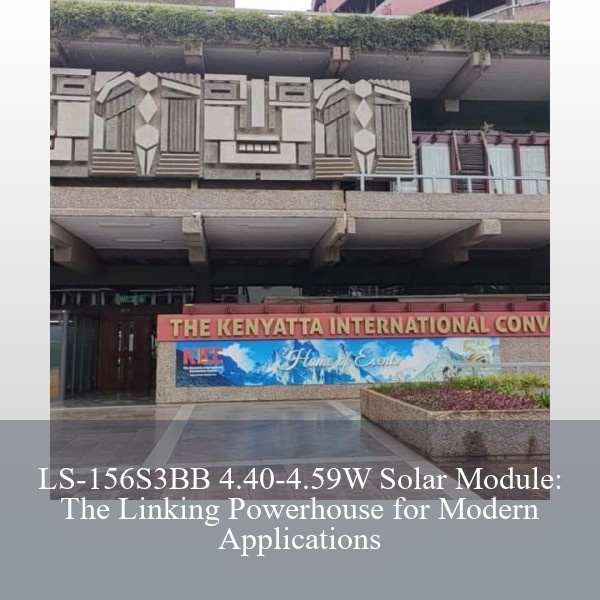 LS-156S3BB 4.40-4.59W Solar Module: The Linking Powerhouse for Modern Applications